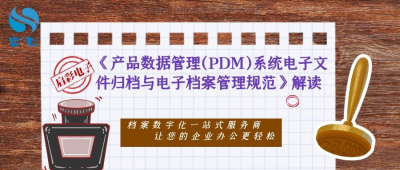 干货！《产品数据管理(PDM)系统电子文件归档与电子档案管理规范》解读
